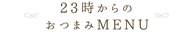 23時からのおつまみMENU